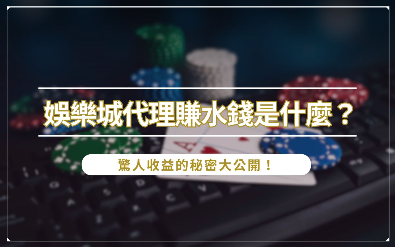 娛樂城代理賺水錢是什麼？驚人收益的秘密大公開！