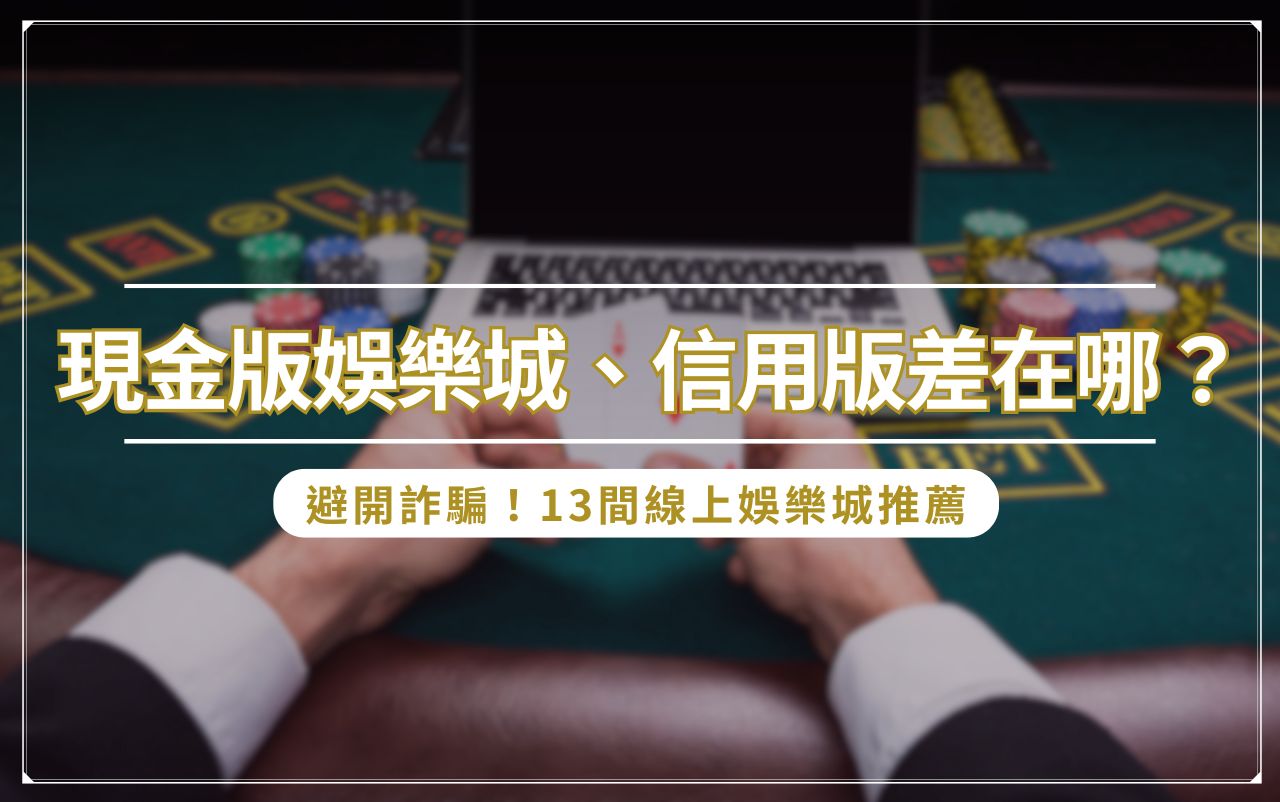 現金版娛樂城、信用版差在哪？避開詐騙！13 間線上娛樂城推薦