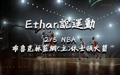 鉅城娛樂城Ethan的NBA賽事分析 2/5 布魯克林籃網(主) vs 休士頓火箭 賽前分析、盤口預測