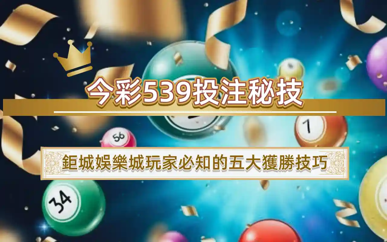 今彩539投注秘技｜鉅城娛樂城玩家必知的五大獲勝技巧