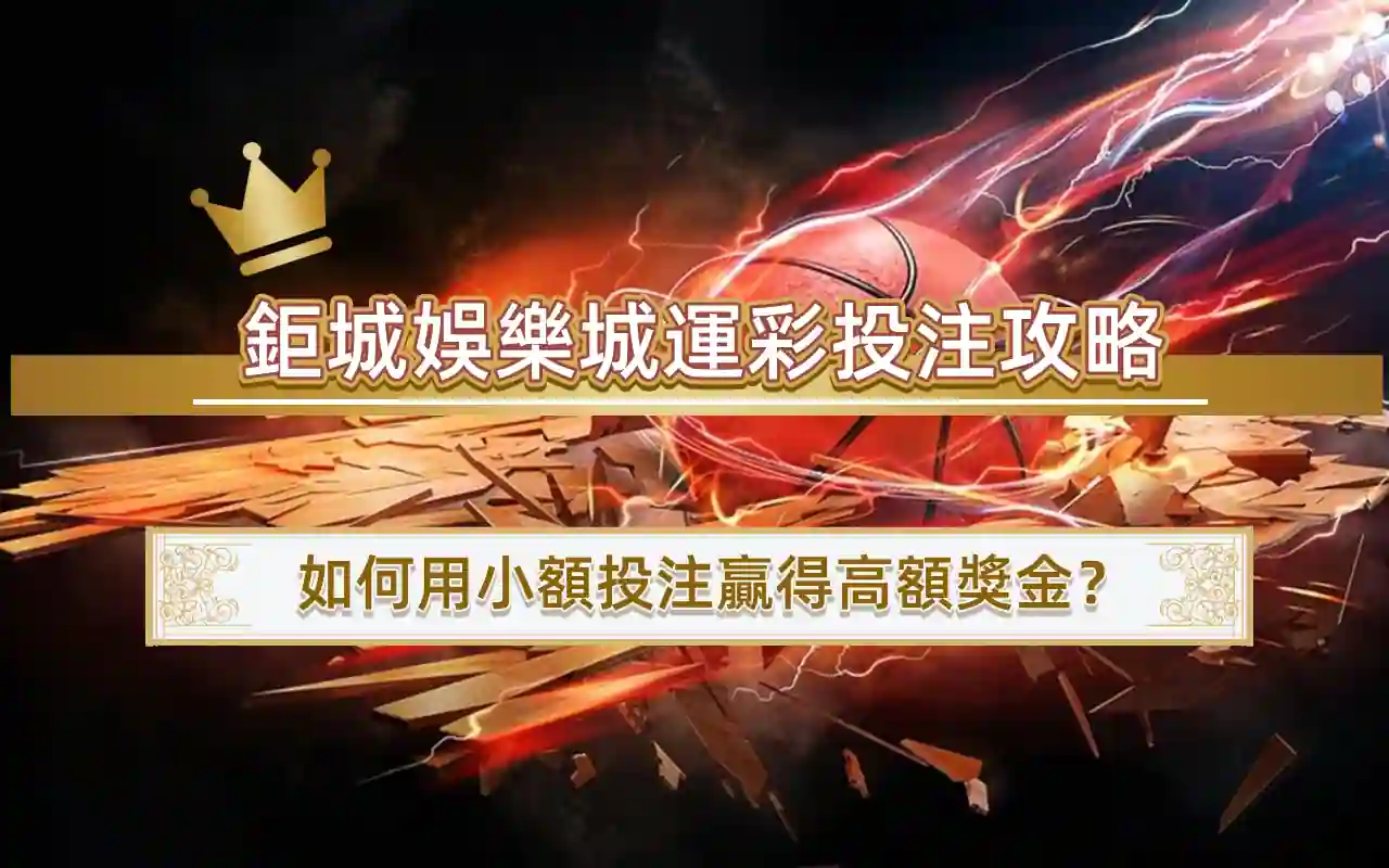 鉅城娛樂城運彩投注攻略｜如何用小額投注贏得高額獎金？