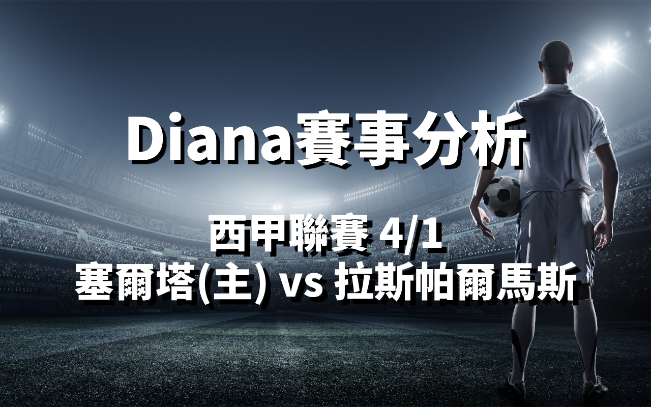 【足球五大聯賽分析】Diana-足球分析預測：4/1 西甲 塞爾塔(主) vs 拉斯帕爾馬斯 比賽分析