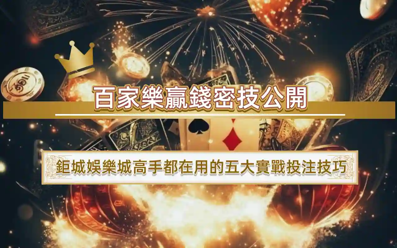 百家樂贏錢密技公開｜鉅城娛樂城高手都在用的五大實戰投注技巧