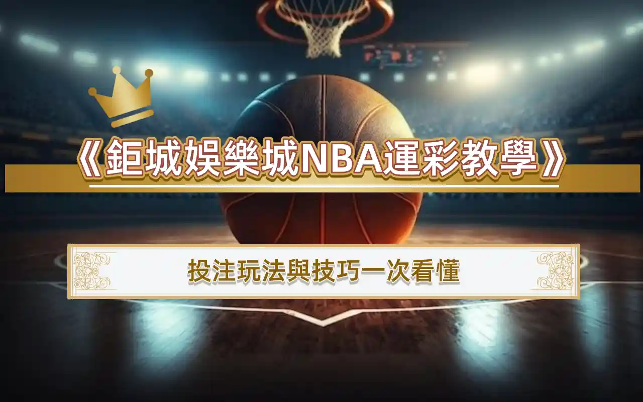 《鉅城娛樂城NBA運彩教學》新手也能輕鬆贏！投注玩法與技巧一次看懂