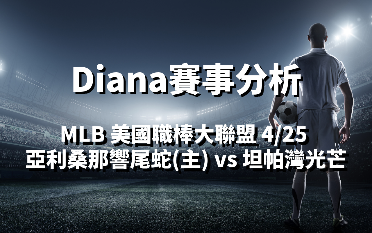 〖MLB 賽事分析〗Diana-MLB戰績預測：4/25 亞利桑那響尾蛇(主) vs 坦帕灣光芒 比賽分析